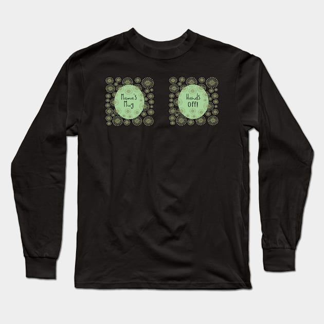 Mama's Mug - Hands Off - A cute white mug with a pretty olive pin wheel pattern. Includes a funny message mothers will love. Long Sleeve T-Shirt by innerspectrum